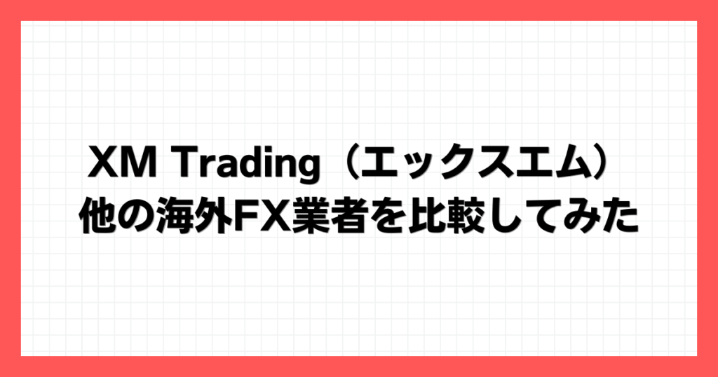 XM Trading（エックスエム） 他の海外FX業者を比較してみた